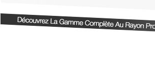 Découvrez La Gamme Complète Au Rayon Promo Spéciale! >>