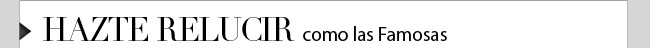 Hazte Relucir como las Famosas