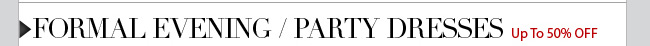 Formal Evening / Party Dresses Up To 50% OFF