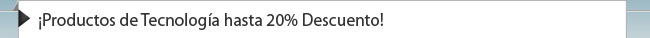   ¡Productos de Tecnología hasta 20% Descuento!