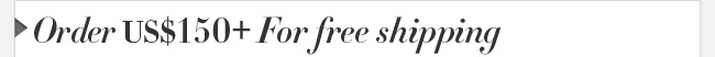 Order US$ 150+ for FREE SHIPPING!