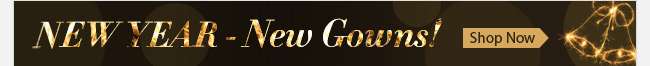 NEW YEAR - New Gowns!
