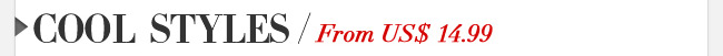 Cool Styles From US$ 14.99
