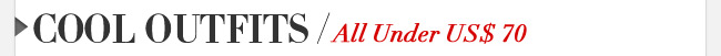Cool Outfits................All Under US$ 70