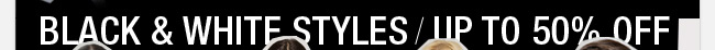 Black & White Styles/Up To 50% Off