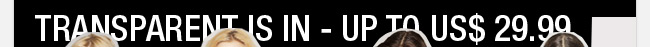 Transparent Is In - Up To US$ 29.99