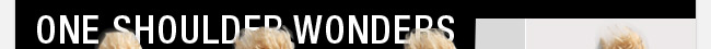 One Shoulder Wonders
