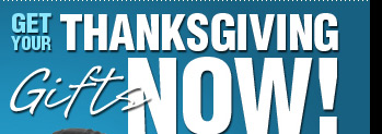 Get Your Thanksgiving Gifts Now!