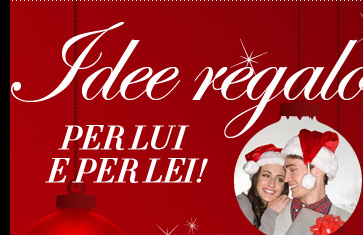 Idee regalo per lui e per lei!