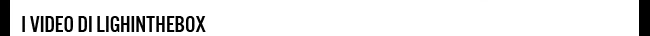 I video di Lighinthebox