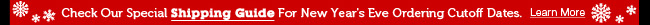Check Our Special Shipping Guide For New Year's Eve Ordering Cutoff Dates.