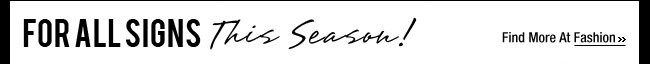 For All Signs This Season!