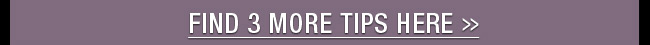 Find 3 More Tips Here>>